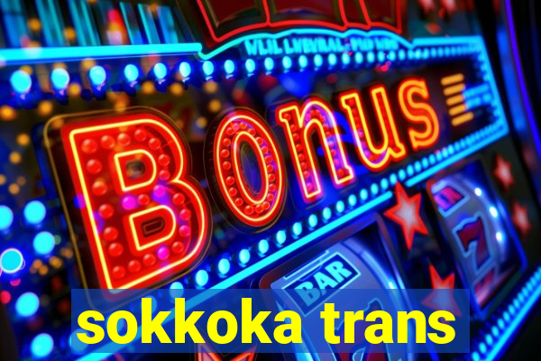 sokkoka trans