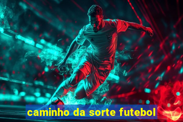 caminho da sorte futebol