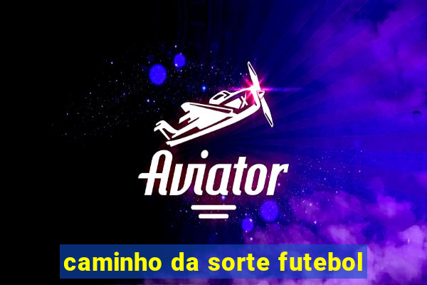 caminho da sorte futebol