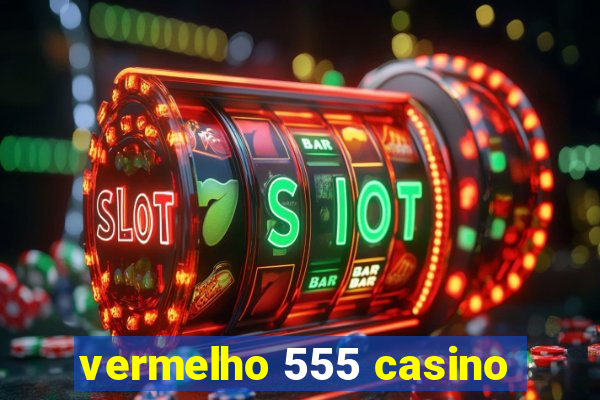 vermelho 555 casino