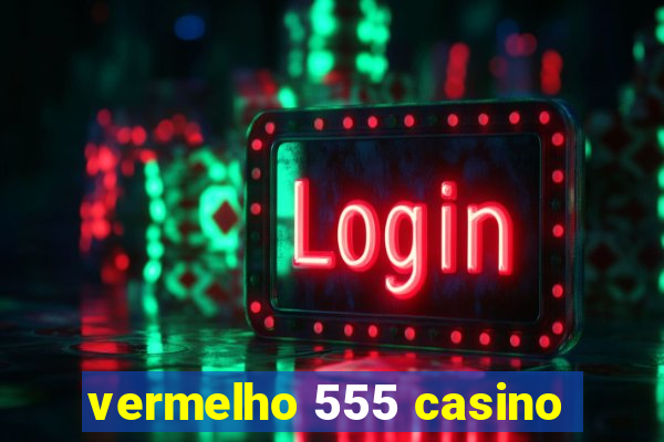 vermelho 555 casino