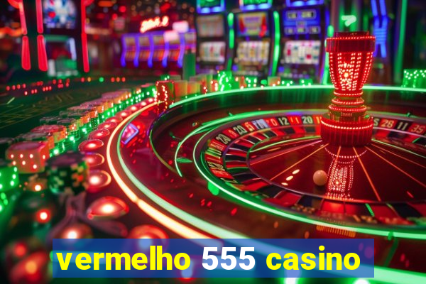 vermelho 555 casino