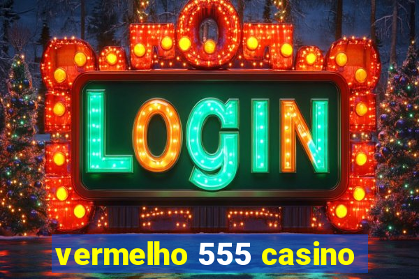 vermelho 555 casino