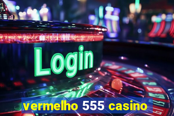 vermelho 555 casino