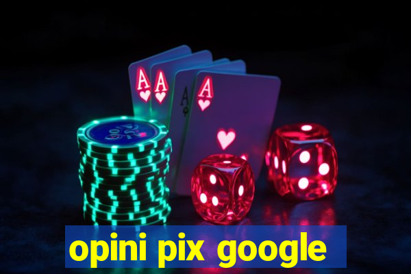 opini pix google