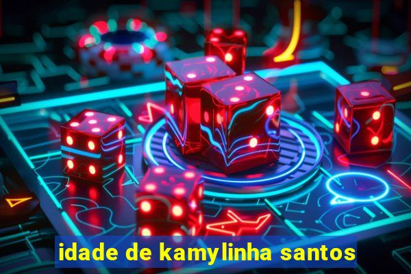 idade de kamylinha santos