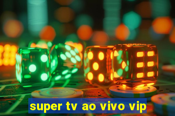 super tv ao vivo vip