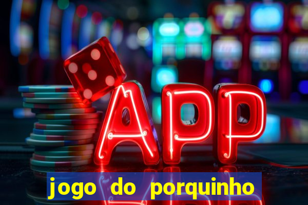 jogo do porquinho para ganhar dinheiro