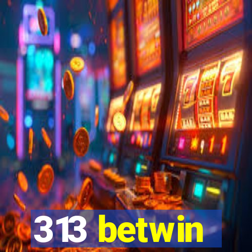 313 betwin