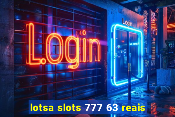 lotsa slots 777 63 reais