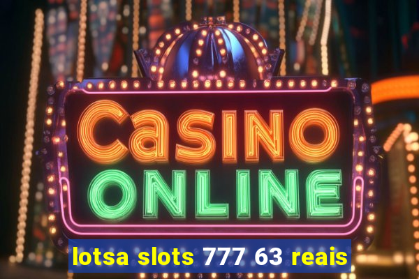 lotsa slots 777 63 reais