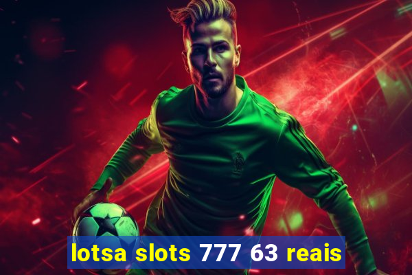 lotsa slots 777 63 reais