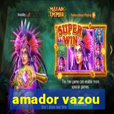 amador vazou