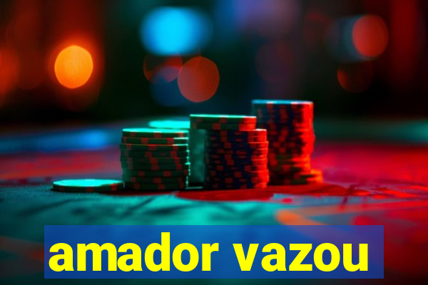 amador vazou