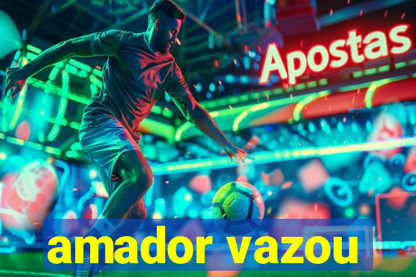 amador vazou