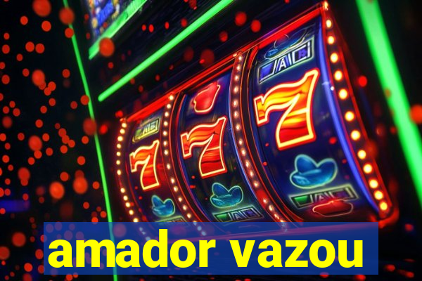 amador vazou