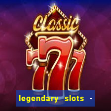 legendary slots - casino games