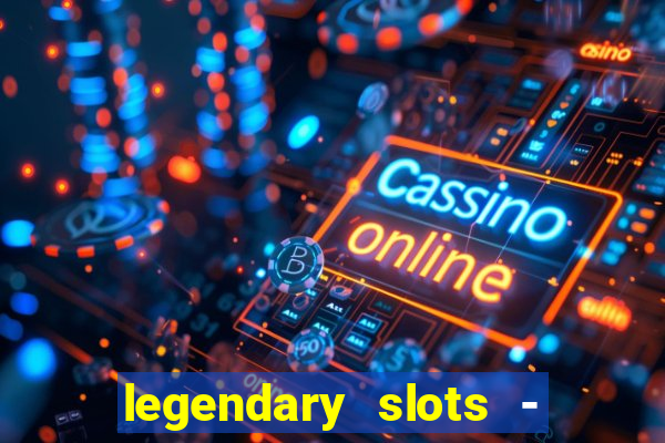 legendary slots - casino games