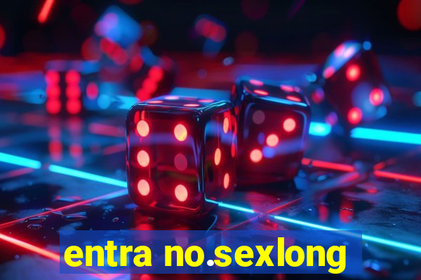 entra no.sexlong