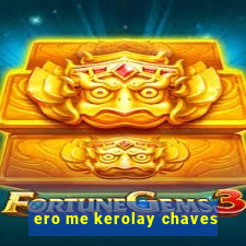 ero me kerolay chaves