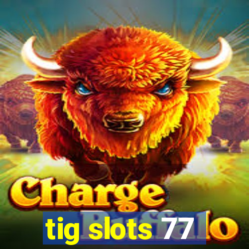 tig slots 77