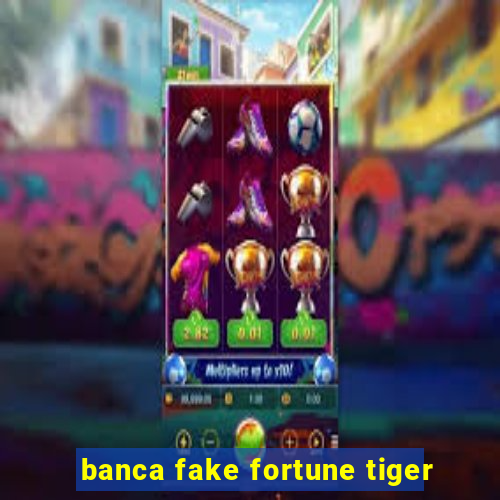 banca fake fortune tiger