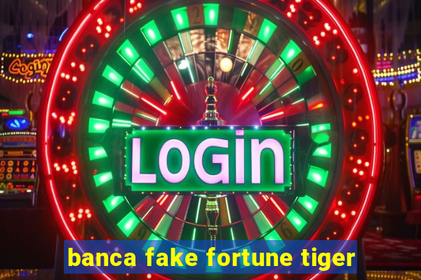 banca fake fortune tiger