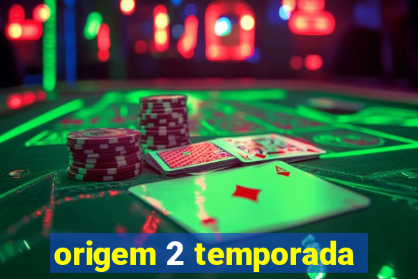 origem 2 temporada