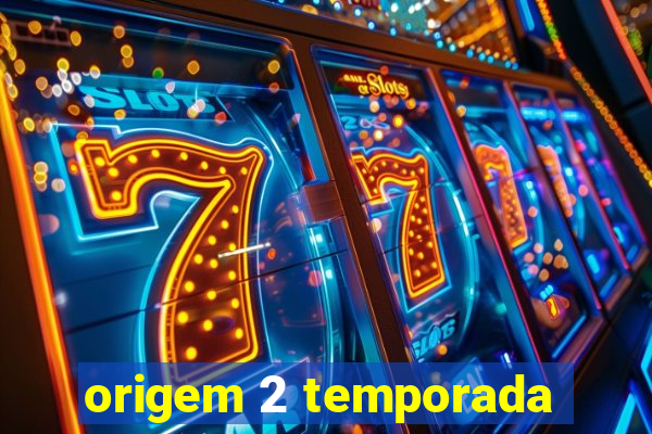 origem 2 temporada