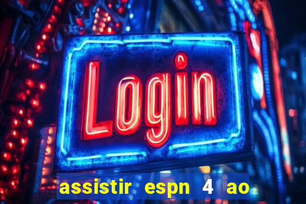 assistir espn 4 ao vivo gratis