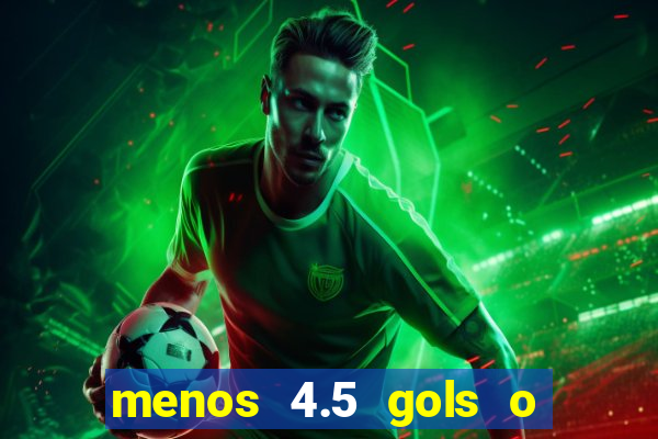 menos 4.5 gols o que significa