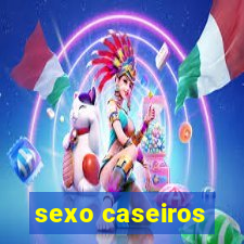 sexo caseiros