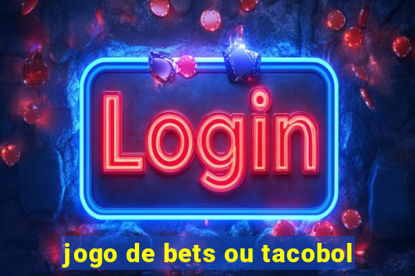 jogo de bets ou tacobol