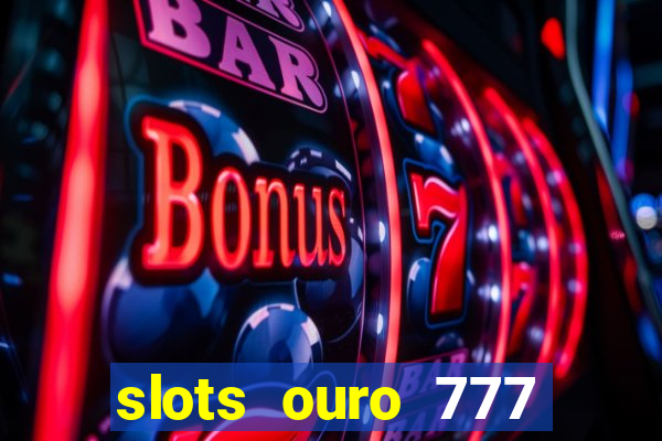 slots ouro 777 play store