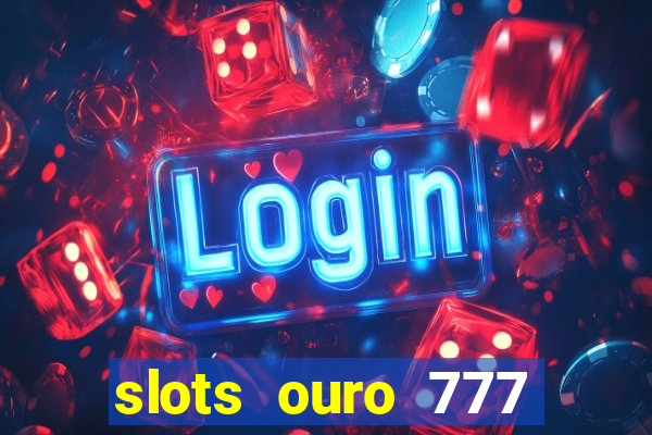 slots ouro 777 play store