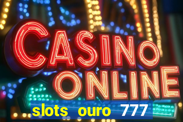 slots ouro 777 play store