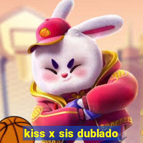 kiss x sis dublado