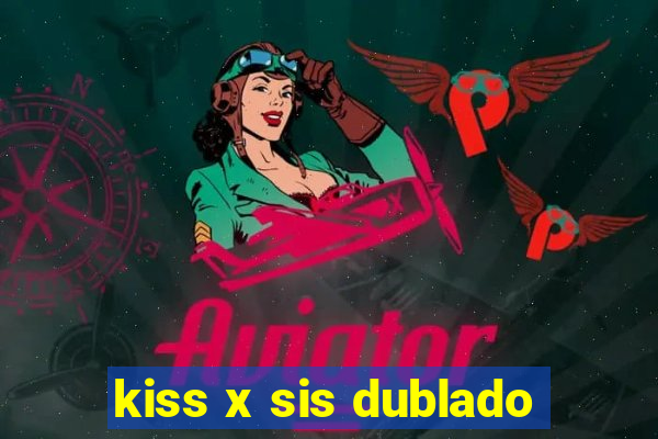 kiss x sis dublado