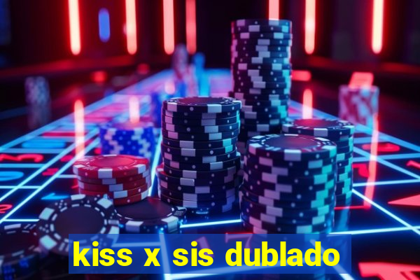 kiss x sis dublado