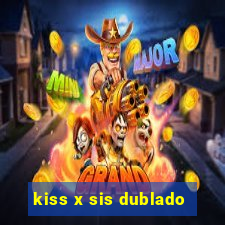 kiss x sis dublado