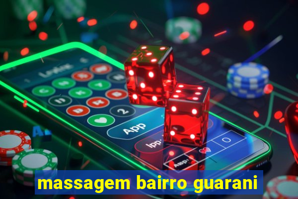 massagem bairro guarani