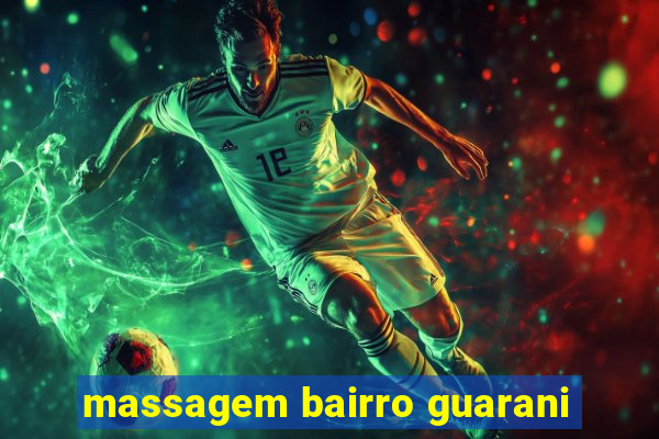 massagem bairro guarani