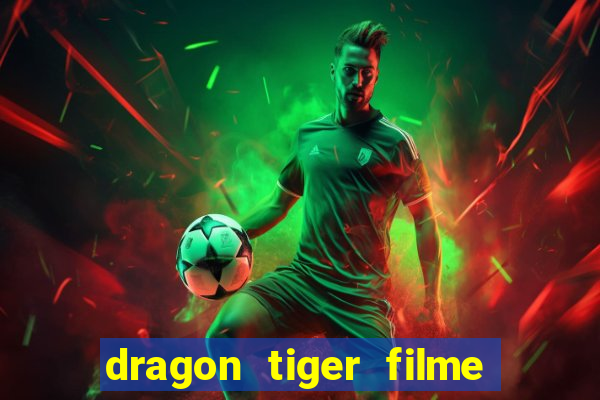 dragon tiger filme completo dublado online