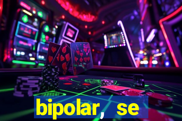 bipolar, se arrepende do que faz