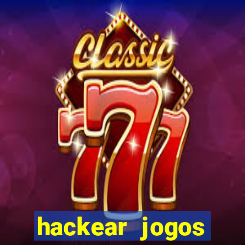 hackear jogos dinheiro infinito