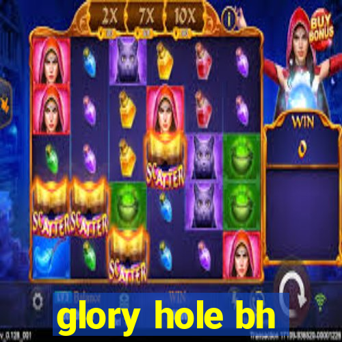 glory hole bh