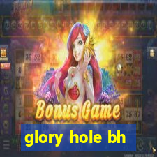 glory hole bh