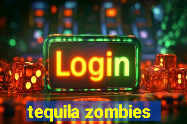 tequila zombies