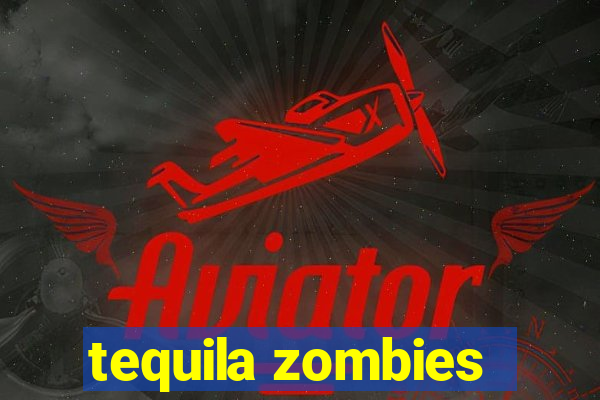 tequila zombies