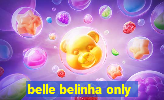 belle belinha only